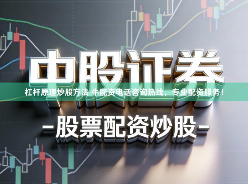 杠杆原理炒股方法 牛配资电话咨询热线，专业配资服务！