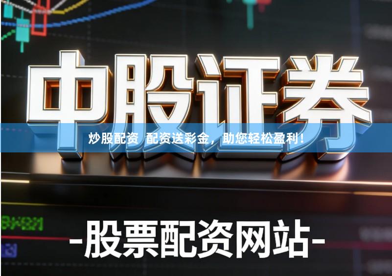 炒股配资  配资送彩金，助您轻松盈利！