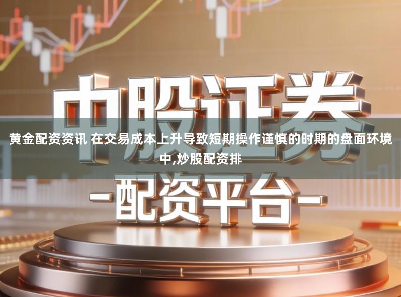 黄金配资资讯 在交易成本上升导致短期操作谨慎的时期的盘面环境中,炒股配资排