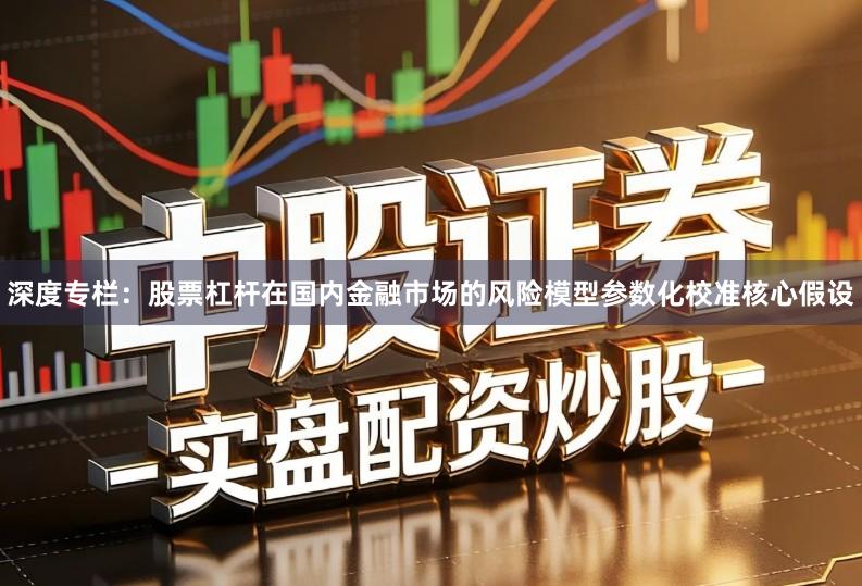 深度专栏：股票杠杆在国内金融市场的风险模型参数化校准核心假设