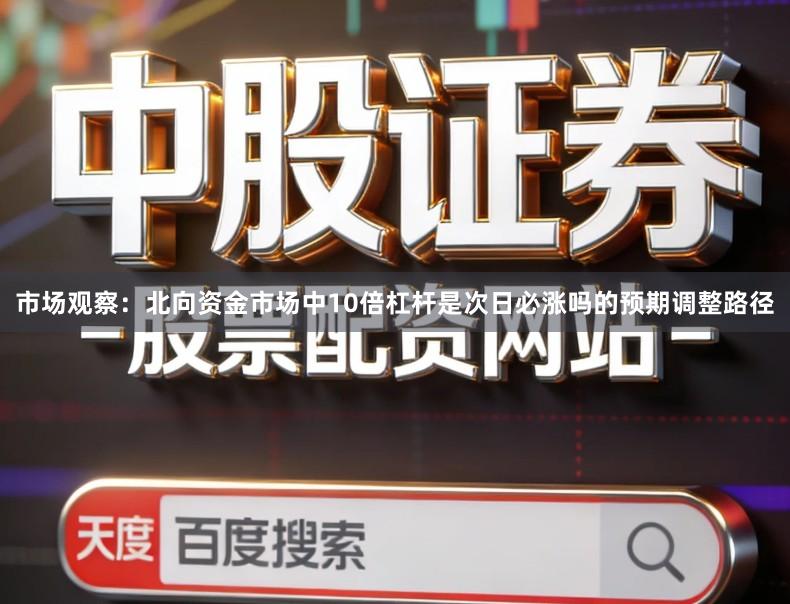 市场观察：北向资金市场中10倍杠杆是次日必涨吗的预期调整路径