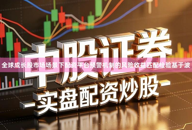 全球成长股市场场景下配资平台预警机制的风险收益匹配检验基于波
