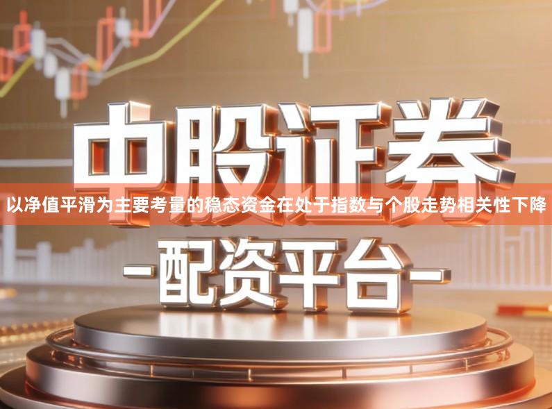 以净值平滑为主要考量的稳态资金在处于指数与个股走势相关性下降